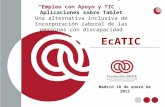 Empleo con Apoyo y TIC. Aplicaciones sobre Tablet Una alternativa inclusiva de incorporación laboral de las personas con discapacidad Madrid 18 de enero.