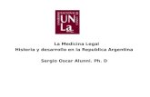 La Medicina Legal Historia y desarrollo en la Republica Argentina Sergio Oscar Alunni. Ph. D.