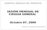 SESIÓN MENSUAL DE CIRUGÍA GENERAL Octubre 07, 2009 HOSPITAL ÁNGELES DEL PEDREGAL Presenta: Dr. Jorge Chirino Romo R2CG.
