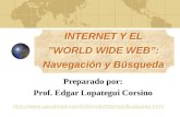 INTERNET Y EL WORLD WIDE WEB: Navegación y Búsqueda Preparado por: Prof. Edgar Lopategui Corsino .