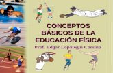 CONCEPTOS BÁSICOS DE LA EDUCACIÓN FÍSICA Prof. Edgar Lopategui Corsino.