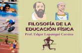 FILOSOFÍA DE LA EDUCACIÓN FÍSICA Prof. Edgar Lopategui Corsino.