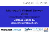 Microsoft Virtual Server 2005 Implantación y Configuración Joshua Sáenz G. jsaenz@informatica64.com Código: HOL-VIR01.