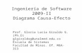 Ingeniería de Software 2009-II Diagrama Causa-Efecto Prof. Gloria Lucía Giraldo G. (Ph.D) glgiraldog@unalmed.edu.co Escuela de Sistemas Facultad de Minas.