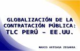 GLOBALIZACIÓN DE LA CONTRATACIÓN PÚBLICA: TLC PERÚ – EE.UU. MARIO ARTEAGA ZEGARRA.
