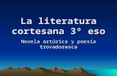 La literatura cortesana 3º eso Novela artúrica y poesía trovadoresca.