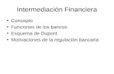 Intermediación Financiera Concepto Funciones de los bancos Esquema de Dupont Motivaciones de la regulación bancaria.