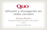 Difusión y divulgación en redes sociales Aurora Ferrer. Responsable Redes Sociales Quo @auroraferrer.