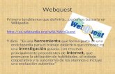 Webquest Primero tendríamos que definirla… podemos buscarla en Wikipedia  Y dice: Es una herramienta que forma parte.