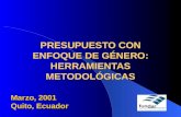 PRESUPUESTO CON ENFOQUE DE GÉNERO: HERRAMIENTAS METODOLÓGICAS Marzo, 2001 Quito, Ecuador.