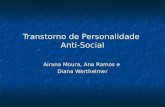 Transtorno de Personalidade Anti-Social Airana Moura, Ana Ramos e Diana Wertheimer.