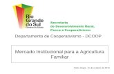 Mercado Institucional para a Agricultura Familiar Porto Alegre, 15 de outubro de 2013 Departamento de Cooperativismo - DCOOP.