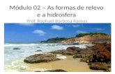 Módulo 02 – As formas de relevo e a hidrosfera Prof. Raphael Barbosa Ramos.