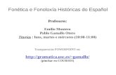 Fonética e Fonoloxía Históricas do Español Profesores: Emilio Montero Pablo Gamallo Otero Titorías : luns, martes e mércores (10:00-11:00) Transparencias.