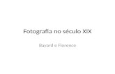 Fotografia no século XIX Bayard e Florence. Bayard Hippolyte Bayard foi um pioneiro da fotografia. Contemporâneo de Nicéphore Niépce, Louis Daguerre e.