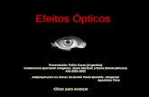 Efeitos Ópticos Clicar para avançar Presentación: Pablo Cazau (Argentina) Colaboraron aportando imágenes: Jaime Martínez y Elena Silente (México) Año 2001-2002.