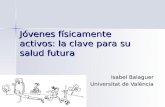 Jóvenes físicamente activos: la clave para su salud futura Isabel Balaguer Universitat de València.