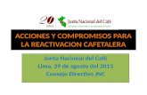 ACCIONES Y COMPROMISOS PARA LA REACTIVACION CAFETALERA Junta Nacional del Café Lima, 29 de agosto del 2013 Consejo Directivo JNC.
