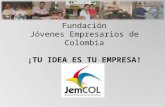 Fundaci³n J³venes Empresarios de Colombia TU IDEA ES TU EMPRESA!