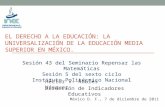 EL DERECHO A LA EDUCACIÓN: LA UNIVERSALIZACIÓN DE LA EDUCACIÓN MEDIA SUPERIOR EN MÉXICO. Dirección de Indicadores Educativos México D. F., 7 de diciembre.