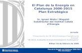 Plan de la Energía en Catalunya 2006-2015 Plan Estratégico El Plan de la Energía en Catalunya 2006-2015 Plan Estratégico Sr. Ignasi Nieto i Magaldi Subdirector.