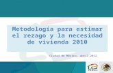 Metodología para estimar el rezago y la necesidad de vivienda 2010 Ciudad de México, abril 2012.