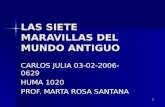 1 LAS SIETE MARAVILLAS DEL MUNDO ANTIGUO CARLOS JULIA 03-02-2006-0629 HUMA 1020 PROF. MARTA ROSA SANTANA.