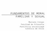 F UNDAMENTOS DE M ORAL FAMILIAR Y SEXUAL Mariano Crespo Facultad de Filosofía Pontificia Universidad Católica de Chile.