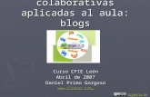 Herramientas colaborativas aplicadas al aula: blogs Curso CFIE León Abril de 2007 Daniel Primo Gorgoso  Licencia de uso.