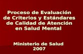 Proceso de Evaluación de Criterios y Estándares de Calidad de Atención en Salud Mental Ministerio de Salud 2007.