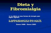 Dieta y Fibromialgia 1- La dieta es una forma de terapia que sigue vigente 2- Análisis del papel de la dieta en la FM desde la Medicina basada en la evidencia.