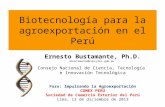 Biotecnología para la agroexportación en el Perú Ernesto Bustamante, Ph.D. ebustamante@concytec.gob.pe Consejo Nacional de Ciencia, Tecnología e Innovación.