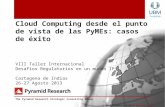 Cloud Computing desde el punto de vista de las PyMEs: casos de éxito VIII Taller Internacional Desafíos Regulatorios en un mundo IP Cartagena de Indias.