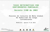 FECHA TASAS RETRIBUTIVAS POR VERTIMIENTOS PUNTUALES Decreto 3100 de 2003 Proceso de Consulta de Meta Global de Reducción de Carga Contaminante Medellín,