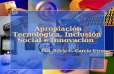 Apropiación Tecnológica, Inclusión Social e Innovación Dra. Silvia C. García Urrea.