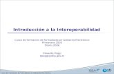 Introducción a la Interoperabilidad Curso de formación de formadores en Gobierno Electrónico Primavera 2005 Otoño 2006 Eduardo Poggi epoggi@afip.gov.ar.