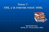 Tema 7: XML y la Internet móvil: WML Ricardo Eíto Brun Sevilla, 23 - 25 de octubre, 2002.