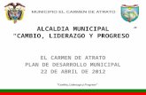ALCALDIA MUNICIPAL CAMBIO, LIDERAZGO Y PROGRESO EL CARMEN DE ATRATO PLAN DE DESARROLLO MUNICIPAL 22 DE ABRIL DE 2012.
