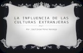 LA INFLUENCIA DE LAS CULTURAS EXTRANJERAS Por : Saúl Israel Pérez Naranjo.