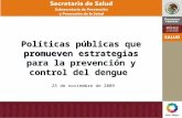 24 de septiembre de 2009 Políticas públicas que promueven estrategias para la prevención y control del dengue 25 de noviembre de 2009.