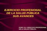 EJERCICIO PROFESIONAL DE LA SALUD PÚBLICA SUS AVANCES FORO: EL EJERCICIO PROFESIONAL DE LA SALUD PÚBLICA.
