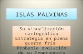 ISLAS MALVINAS Su visualización cartográfica Estrategia en plena guerra fría Probable evolución de su Geoeconomía.