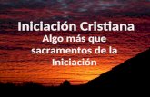 Iniciaci³n Cristiana Algo ms que sacramentos de la Iniciaci³n
