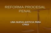 REFORMA PROCESAL PENAL UNA NUEVA JUSTICIA PARA CHILE.