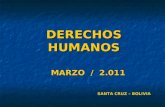 DERECHOS HUMANOS MARZO / 2.011 MARZO / 2.011 SANTA CRUZ – BOLIVIA.