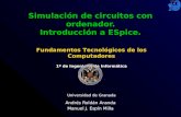Andrés Roldán Aranda Manuel J. Espín Milla Simulación de circuitos con ordenador. Introducción a ESpice. Fundamentos Tecnológicos de los Computadores 1º.