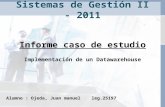 Informe caso de estudio Implementación de un Datawarehouse Alumno : Ojeda, Juan manuel leg.25197 Sistemas de Gestión II - 2011.