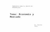 PROPUESTA PARA EL OBJETO DE APRENDIZAJE Tema: Economía y Mercado Ec. Karina Vela.