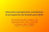 1 Situación y perspectivas económicas: El presupuesto del Estado para 2010. Presentación para la Agrupación de Ciudad Lineal del PSOE. Madrid, 18 de enero.