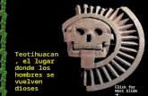 Teotihuacan, el lugar donde los hombres se vuelven dioses Click for Next Slide.